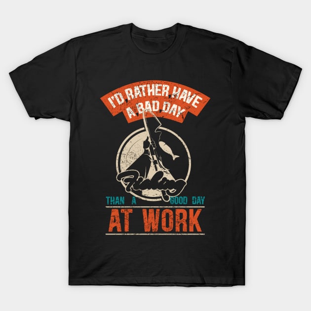 rather have a bad day fishing than a good work day T-Shirt by Transcendexpectation